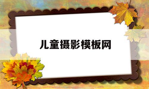 儿童摄影模板网(儿童摄影模板素材),儿童摄影模板网(儿童摄影模板素材),儿童摄影模板网,信息,视频,百度,第1张