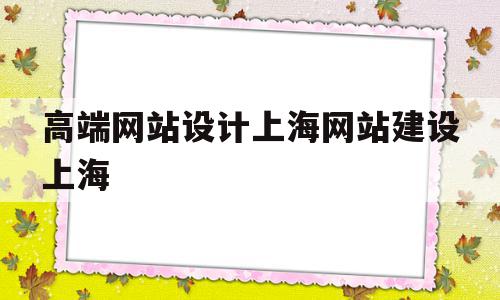 高端网站设计上海网站建设上海的简单介绍,高端网站设计上海网站建设上海,信息,源码,模板,第1张 高端网站设计上海网站建设上海的简单介绍,高端网站设计上海网站建设上海的简单介绍,高端网站设计上海网站建设上海,信息,源码,模板,第1张