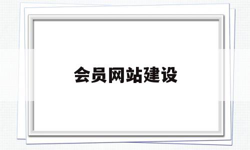 会员网站建设(会员网站建设工作总结),会员网站建设(会员网站建设工作总结),会员网站建设,信息,账号,营销,第1张