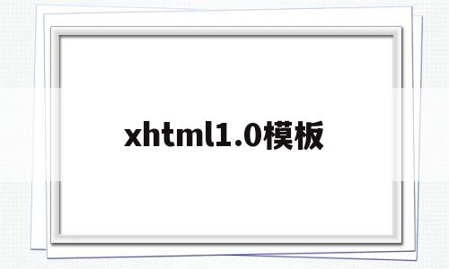 包含xhtml1.0模板的词条,xhtml1.0模板,模板,浏览器,html,第1张 包含xhtml1.0模板的词条,包含xhtml1.0模板的词条,xhtml1.0模板,模板,浏览器,html,第1张
