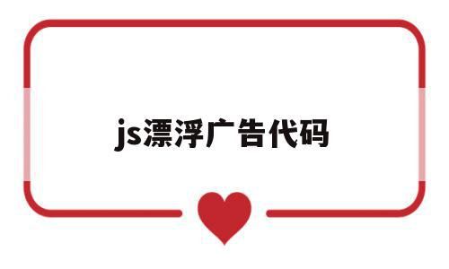 js漂浮广告代码(jquery漂浮广告代码)