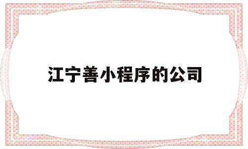 江宁善小程序的公司的简单介绍,江宁善小程序的公司,账号,微信,科技,第1张 江宁善小程序的公司的简单介绍,江宁善小程序的公司的简单介绍,江宁善小程序的公司,账号,微信,科技,第1张