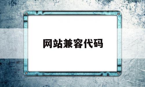 网站兼容代码(代码浏览器兼容性),网站兼容代码,百度,浏览器,html,第1张 网站兼容代码(代码浏览器兼容性),网站兼容代码(代码浏览器兼容性),网站兼容代码,百度,浏览器,html,第1张