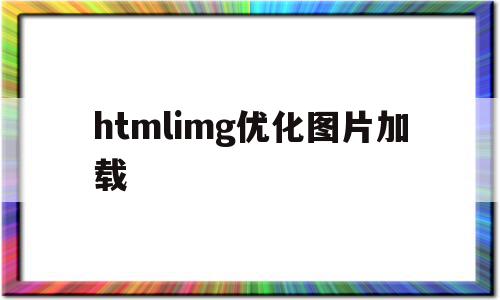 关于htmlimg优化图片加载的信息,htmlimg优化图片加载,信息,浏览器,html,第1张 关于htmlimg优化图片加载的信息,关于htmlimg优化图片加载的信息,htmlimg优化图片加载,信息,浏览器,html,第1张