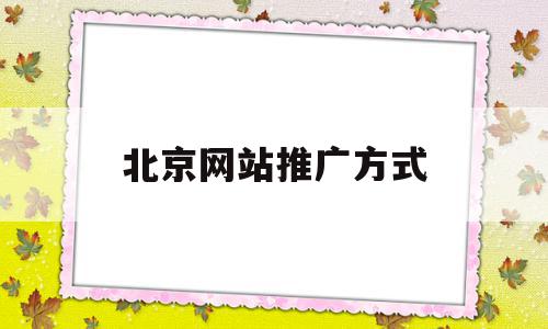 北京网站推广方式(北京网站推广方式有哪些),北京网站推广方式(北京网站推广方式有哪些),北京网站推广方式,信息,百度,微信,第1张