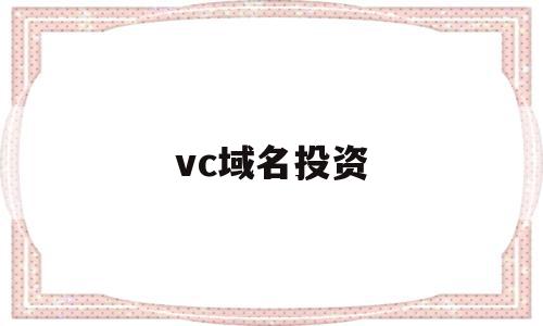 vc域名投资(域名投资如何玩),vc域名投资(域名投资如何玩),vc域名投资,信息,投资,金融,第1张