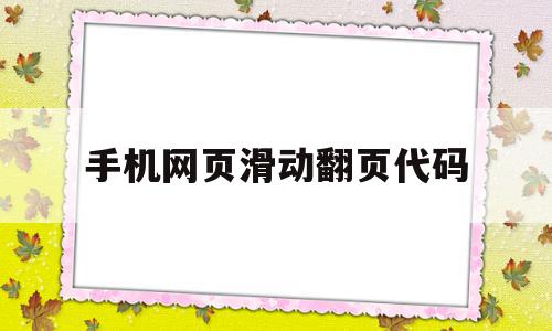 手机网页滑动翻页代码(手机网页滑动翻页代码怎么弄),手机网页滑动翻页代码(手机网页滑动翻页代码怎么弄),手机网页滑动翻页代码,百度,模板,的网址,第1张