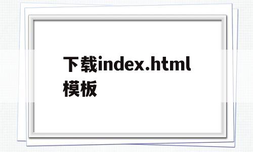 关于下载index.html模板的信息,下载index.html模板,信息,微信,模板,第1张 关于下载index.html模板的信息,关于下载index.html模板的信息,下载index.html模板,信息,微信,模板,第1张