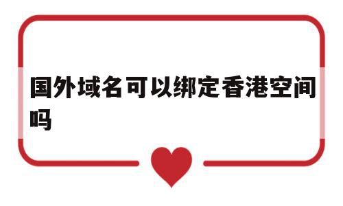 国外域名可以绑定香港空间吗(国内申请的域名能用香港服务器吗),国外域名可以绑定香港空间吗(国内申请的域名能用香港服务器吗),国外域名可以绑定香港空间吗,投资,虚拟主机,域名绑定,第1张