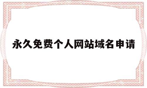 包含永久免费个人网站域名申请的词条,包含永久免费个人网站域名申请的词条,永久免费个人网站域名申请,信息,百度,账号,第1张