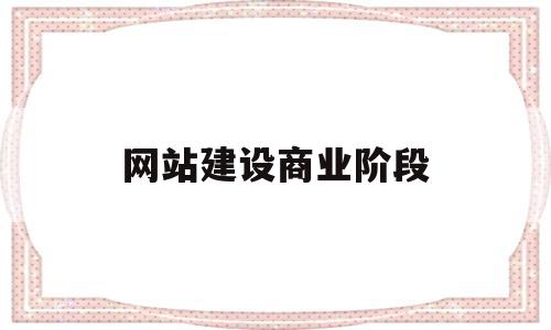 网站建设商业阶段(网站建设的7个阶段),网站建设商业阶段(网站建设的7个阶段),网站建设商业阶段,营销,科技,投资,第1张