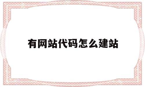 有网站代码怎么建站(有网站源代码怎么建站),有网站代码怎么建站,百度,账号,模板,第1张 有网站代码怎么建站(有网站源代码怎么建站),有网站代码怎么建站(有网站源代码怎么建站),有网站代码怎么建站,百度,账号,模板,第1张