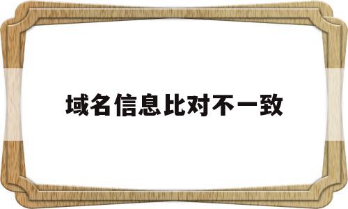 域名信息比对不一致(域名不一致 10003),域名信息比对不一致(域名不一致 10003),域名信息比对不一致,信息,账号,模板,第1张