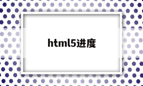 html5进度(html5进度条怎么居中对齐代码)