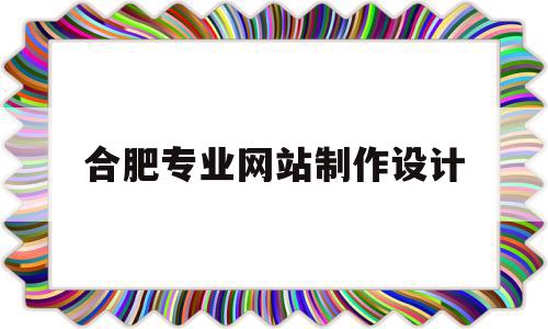 合肥专业网站制作设计(合肥专业网站制作设计师招聘),合肥专业网站制作设计,信息,视频,微信,第1张 合肥专业网站制作设计(合肥专业网站制作设计师招聘),合肥专业网站制作设计(合肥专业网站制作设计师招聘),合肥专业网站制作设计,信息,视频,微信,第1张