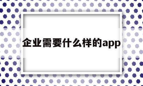企业需要什么样的app(企业需要什么样的技工院校毕业生?我应该如何做好?),企业需要什么样的app(企业需要什么样的技工院校毕业生?我应该如何做好?),企业需要什么样的app,百度,APP,免费,第1张