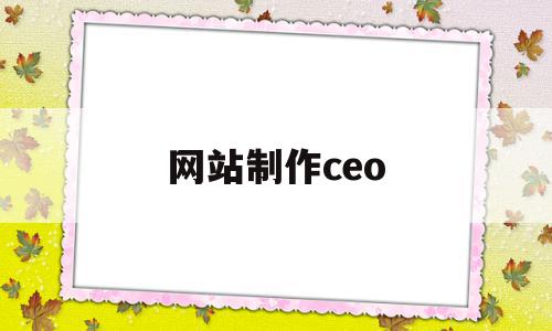 网站制作ceo(网站制作费用计入什么科目),网站制作ceo(网站制作费用计入什么科目),网站制作ceo,文章,科技,高级,第1张