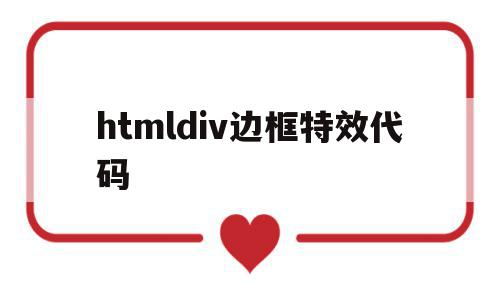 htmldiv边框特效代码的简单介绍,htmldiv边框特效代码的简单介绍,htmldiv边框特效代码,百度,浏览器,html,第1张