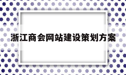 浙江商会网站建设策划方案(浙江商会网站建设策划方案公示),浙江商会网站建设策划方案(浙江商会网站建设策划方案公示),浙江商会网站建设策划方案,信息,百度,排名,第1张
