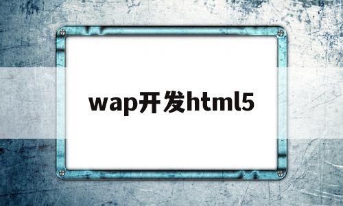 wap开发html5(WAP开发工程师),wap开发html5,信息,微信,html,第1张 wap开发html5(WAP开发工程师),wap开发html5(WAP开发工程师),wap开发html5,信息,微信,html,第1张