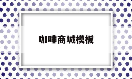 关于咖啡商城模板的信息,关于咖啡商城模板的信息,咖啡商城模板,信息,账号,模板,第1张