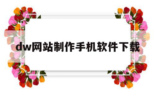 dw网站制作手机软件下载(用dw制作网站手机可以登吗),dw网站制作手机软件下载(用dw制作网站手机可以登吗),dw网站制作手机软件下载,百度,APP,html,第1张