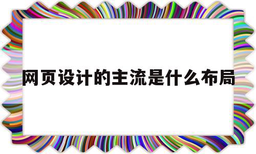 网页设计的主流是什么布局(网页设计的主流是什么布局类型),网页设计的主流是什么布局(网页设计的主流是什么布局类型),网页设计的主流是什么布局,信息,浏览器,html,第1张