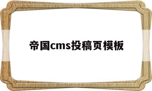 帝国cms投稿页模板(帝国cms投稿页模板怎么下载),帝国cms投稿页模板,文章,视频,模板,第1张 帝国cms投稿页模板(帝国cms投稿页模板怎么下载),帝国cms投稿页模板(帝国cms投稿页模板怎么下载),帝国cms投稿页模板,文章,视频,模板,第1张