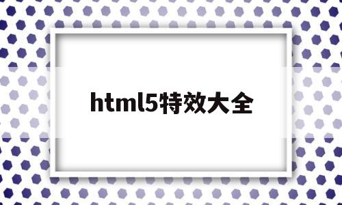 html5特效大全(html5特效代码大全),html5特效大全(html5特效代码大全),html5特效大全,文章,浏览器,html,第1张