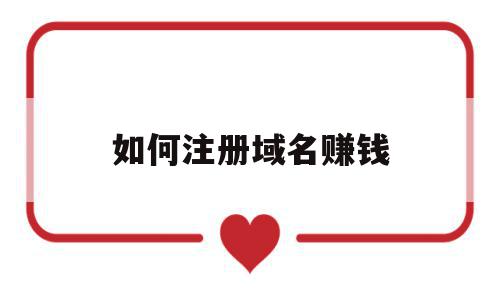 如何注册域名赚钱(如何注册域名赚钱软件),如何注册域名赚钱,账号,赚钱,投资,第1张 如何注册域名赚钱(如何注册域名赚钱软件),如何注册域名赚钱(如何注册域名赚钱软件),如何注册域名赚钱,账号,赚钱,投资,第1张