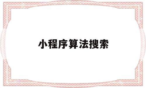 小程序算法搜索(微信小程序用什么算法),小程序算法搜索,信息,百度,微信,第1张 小程序算法搜索(微信小程序用什么算法),小程序算法搜索(微信小程序用什么算法),小程序算法搜索,信息,百度,微信,第1张