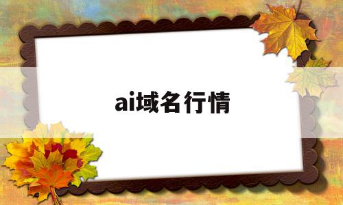 ai域名行情(2021域名交易排行),ai域名行情(2021域名交易排行),ai域名行情,域名注册,第1张