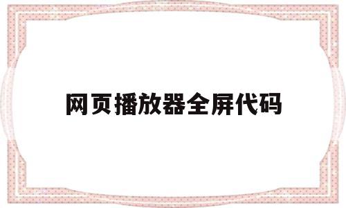 网页播放器全屏代码(网页播放器全屏快捷键),网页播放器全屏代码(网页播放器全屏快捷键),网页播放器全屏代码,视频,浏览器,html,第1张