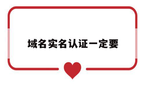 域名实名认证一定要(域名实名认证一定要身份证吗),域名实名认证一定要(域名实名认证一定要身份证吗),域名实名认证一定要,信息,账号,模板,第1张