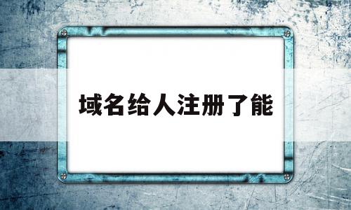 域名给人注册了能的简单介绍,域名给人注册了能的简单介绍,域名给人注册了能,信息,投资,企业网站,第1张