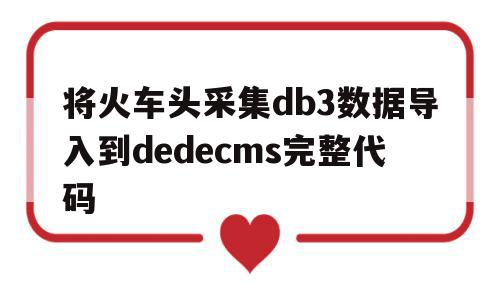 包含将火车头采集db3数据导入到dedecms完整代码的词条