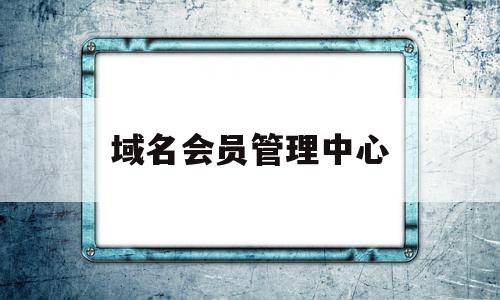 域名会员管理中心(域名续费入口),域名会员管理中心,域名领域,第1张 域名会员管理中心(域名续费入口),域名会员管理中心(域名续费入口),域名会员管理中心,域名领域,第1张