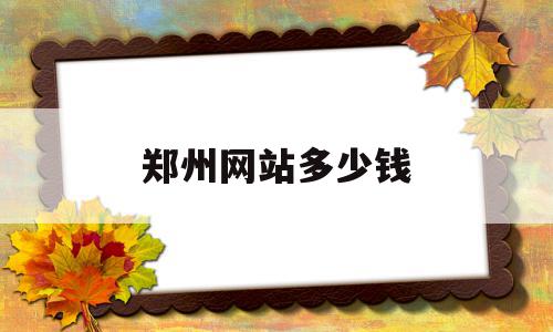 郑州网站多少钱(郑州专业网站价格),郑州网站多少钱(郑州专业网站价格),郑州网站多少钱,文章,百度,排名,第1张