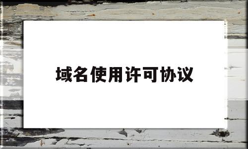域名使用许可协议(域名使用许可协议是什么),域名使用许可协议,信息,源码,浏览器,第1张 域名使用许可协议(域名使用许可协议是什么),域名使用许可协议(域名使用许可协议是什么),域名使用许可协议,信息,源码,浏览器,第1张