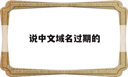 说中文域名过期的(中文域名不续费会怎样),说中文域名过期的,信息,百度,域名注册,第1张 说中文域名过期的(中文域名不续费会怎样),说中文域名过期的(中文域名不续费会怎样),说中文域名过期的,信息,百度,域名注册,第1张