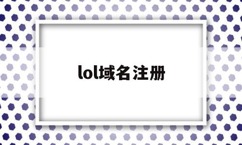 lol域名注册(lol域名不属于官方网站的是),lol域名注册(lol域名不属于官方网站的是),lol域名注册,信息,百度,账号,第1张