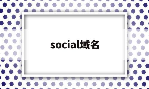 social域名(sponsoring registrar域名),social域名(sponsoring registrar域名),social域名,信息,视频,APP,第1张