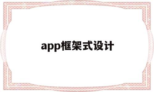 app框架式设计(app框架设计用什么软件),app框架式设计(app框架设计用什么软件),app框架式设计,信息,微信,APP,第1张