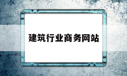 建筑行业商务网站(建筑行业商务网站官网),建筑行业商务网站,信息,免费,第三方,第1张 建筑行业商务网站(建筑行业商务网站官网),建筑行业商务网站(建筑行业商务网站官网),建筑行业商务网站,信息,免费,第三方,第1张