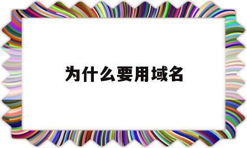 为什么要用域名(为什么要用域名注册),为什么要用域名,信息,百度,企业网站,第1张 为什么要用域名(为什么要用域名注册),为什么要用域名(为什么要用域名注册),为什么要用域名,信息,百度,企业网站,第1张