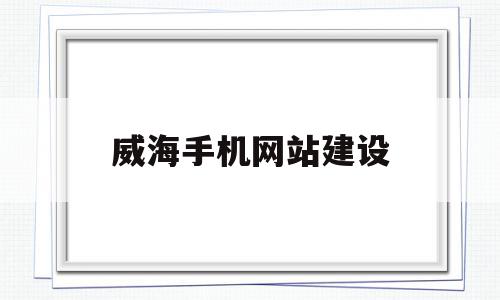 威海手机网站建设(威海网页设计制作公司),威海手机网站建设(威海网页设计制作公司),威海手机网站建设,信息,文章,百度,第1张