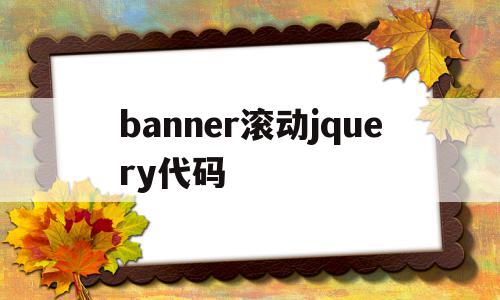 关于banner滚动jquery代码的信息,banner滚动jquery代码,信息,文章,html,第1张 关于banner滚动jquery代码的信息,关于banner滚动jquery代码的信息,banner滚动jquery代码,信息,文章,html,第1张