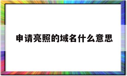 申请亮照的域名什么意思(申请org域名有什么条件),申请亮照的域名什么意思(申请org域名有什么条件),申请亮照的域名什么意思,信息,百度,投资,第1张