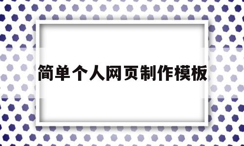 简单个人网页制作模板(简单个人网页制作模板图片),简单个人网页制作模板(简单个人网页制作模板图片),简单个人网页制作模板,视频,百度,账号,第1张