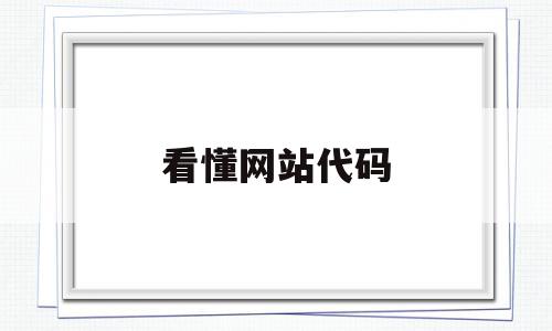 看懂网站代码(网站代码是什么),看懂网站代码(网站代码是什么),看懂网站代码,信息,微信,浏览器,第1张